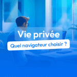 , Quel navigateur pour la vie privée choisir en 2026 ?